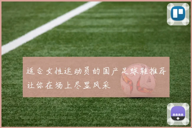 适合女性运动员的国产足球鞋推荐让你在场上尽显风采